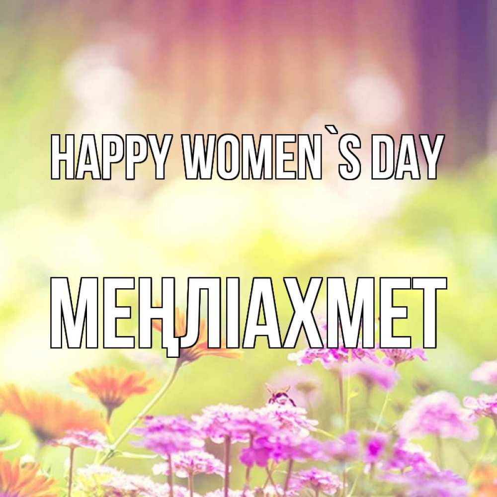 Greetings card с именем, МЕҢЛІАХМЕТ happy women`s day цветы весна Greetings with text for free download 